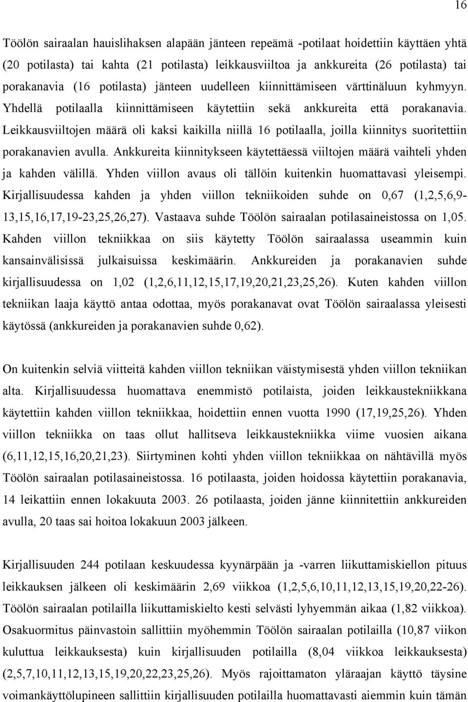 Leikkausviiltojen määrä oli kaksi kaikilla niillä 16 potilaalla, joilla kiinnitys suoritettiin porakanavien avulla.