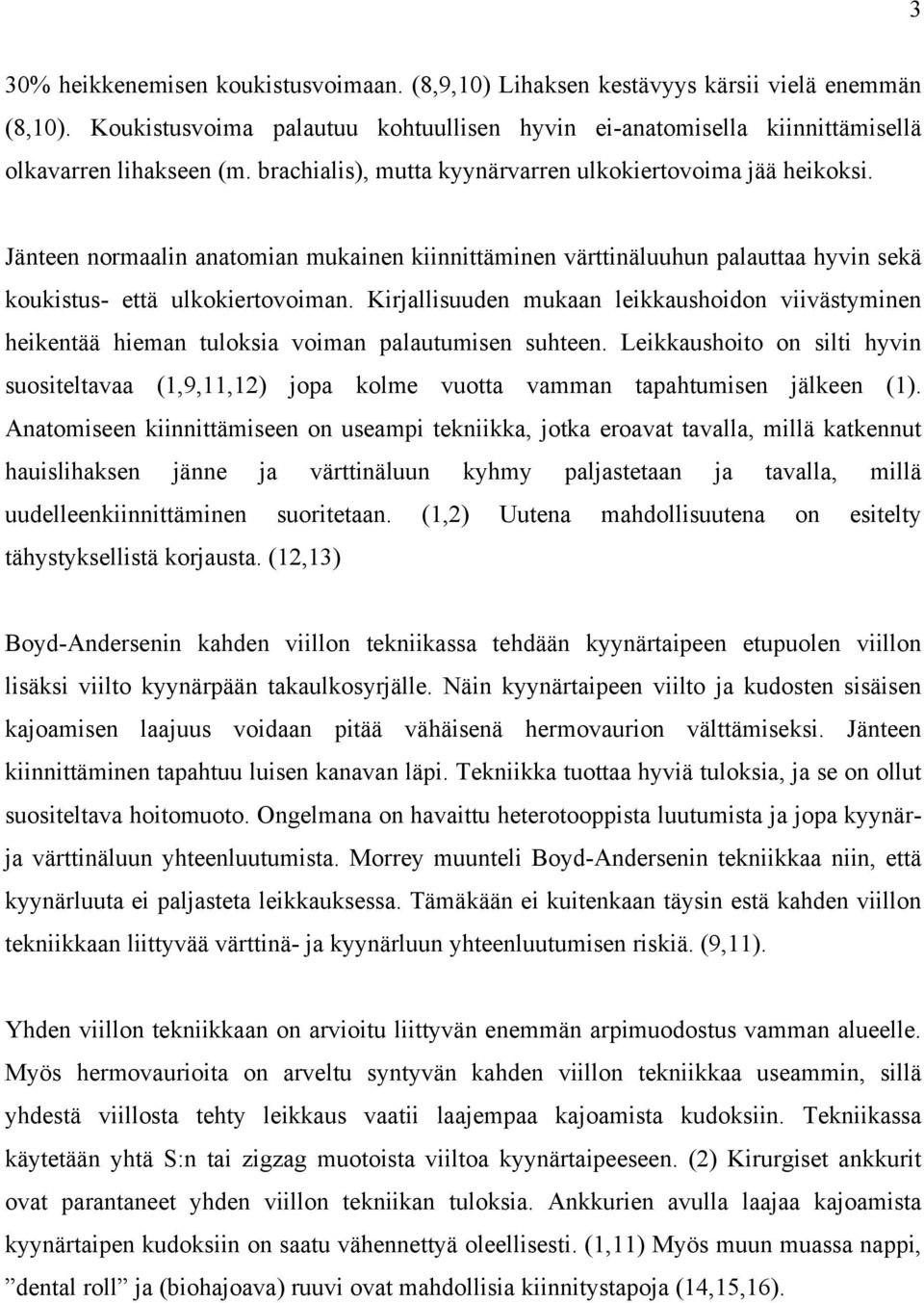 Kirjallisuuden mukaan leikkaushoidon viivästyminen heikentää hieman tuloksia voiman palautumisen suhteen.