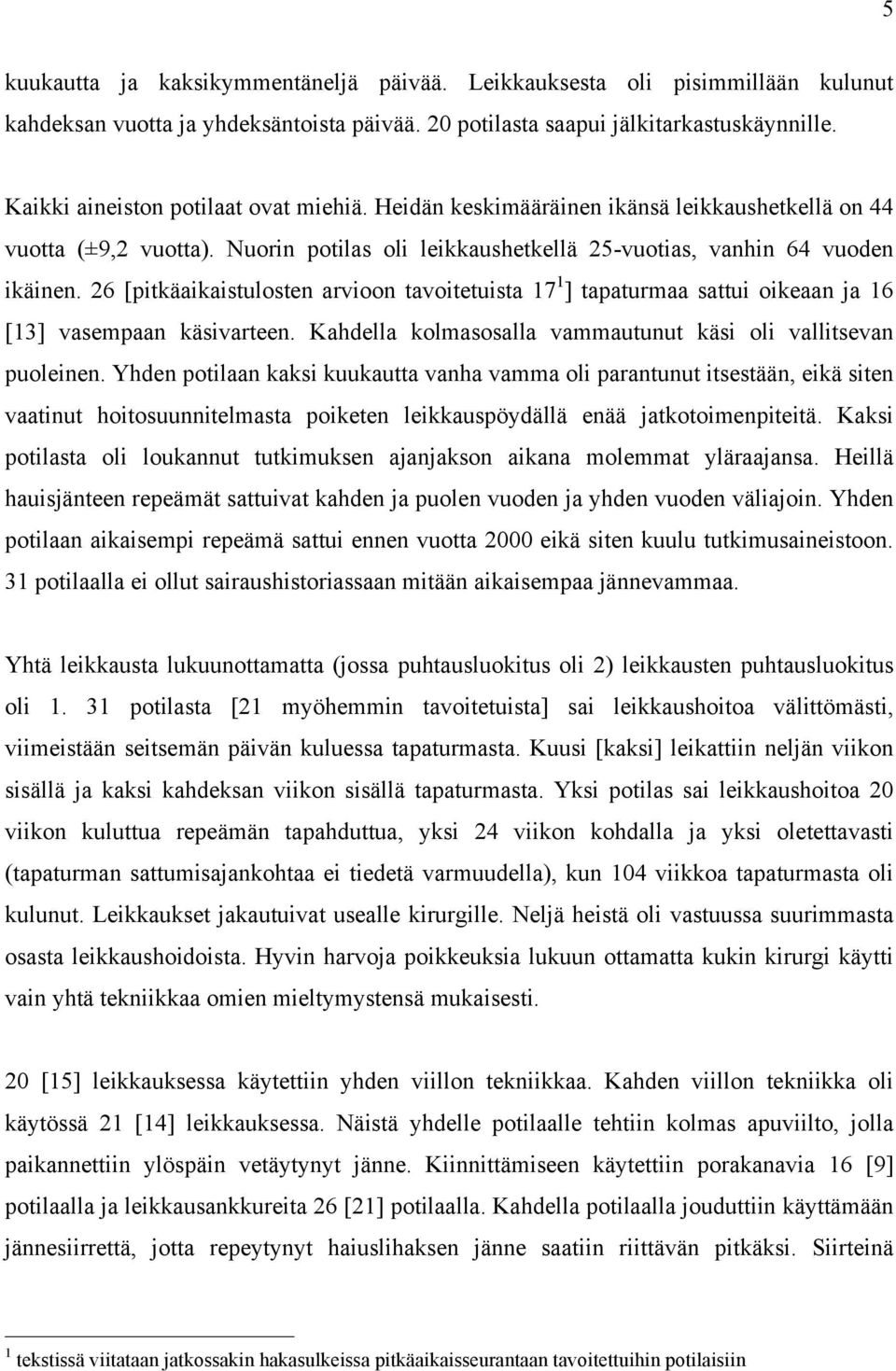 26 [pitkäaikaistulosten arvioon tavoitetuista 17 1 ] tapaturmaa sattui oikeaan ja 16 [13] vasempaan käsivarteen. Kahdella kolmasosalla vammautunut käsi oli vallitsevan puoleinen.