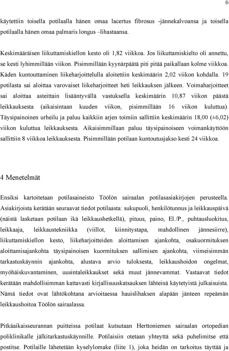 Käden kuntouttaminen liikeharjoittelulla aloitettiin keskimäärin 2,02 viikon kohdalla. 19 potilasta sai aloittaa varovaiset liikeharjoitteet heti leikkauksen jälkeen.