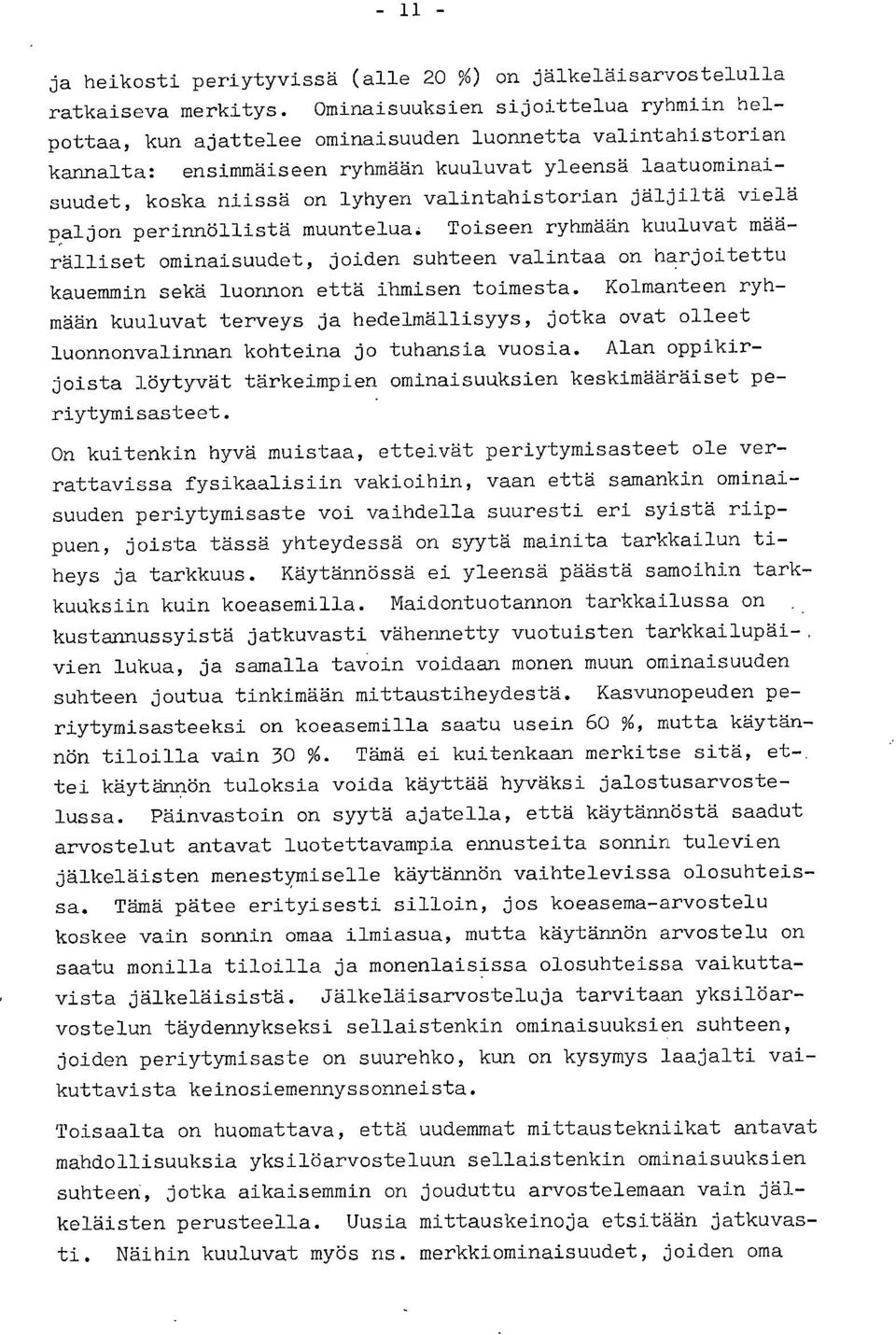 valintahistorian jäljiltä vielä paljon perinnöllistä muuntelua. Toiseen ryhmään kuuluvat määrälliset ominaisuudet, joiden suhteen valintaa on harjoitettu kauemmin sekä luonnon että ihmisen toimesta.