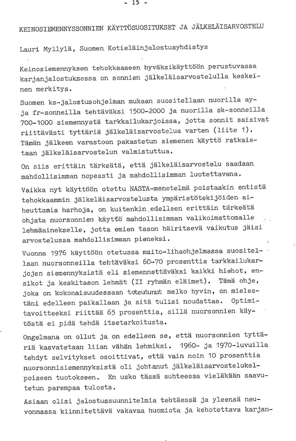 Suomen ks-jalostusohjelman mukaan suositellaan nuorilla ayja fr-sonneilla tehtäväksi 1500-2000 ja nuorilla sk-sonneilla 700-1000 siemennystä tarkkailukarjoissa, jotta sonnit saisivat riittävästi