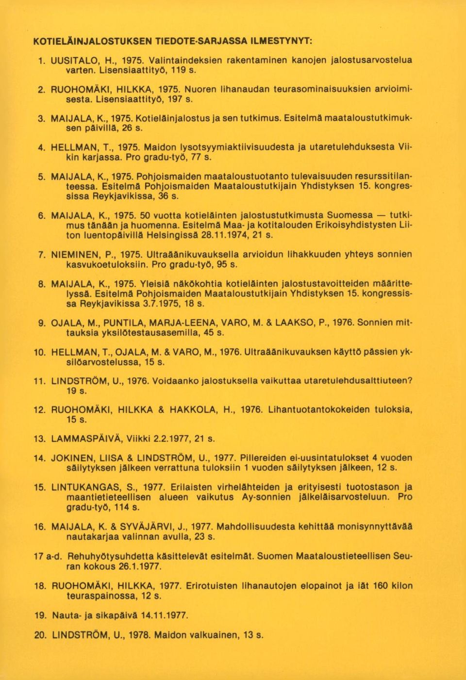 Pro gradu-työ, 77 s. MAIJALA, K., 1975. Pohjoismaiden maataloustuotanto tulevaisuuden resurssitilanteessa. Esitelmä Pohjoismaiden Maataloustutkijain Yhdistyksen 15. kongressissa Reykjavikissa, 36 s.