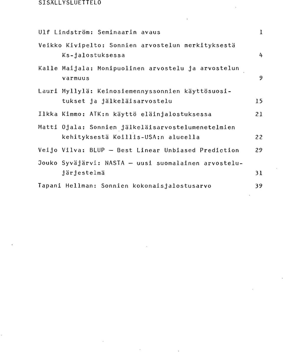 ATK:n käyttö eläinjalostuksessa 21 Matti Ojala: Sonnien jälkeläisarvostelumenetelmien kehityksestä Koillis-USA:n alueella 22 Veijo Vilva: