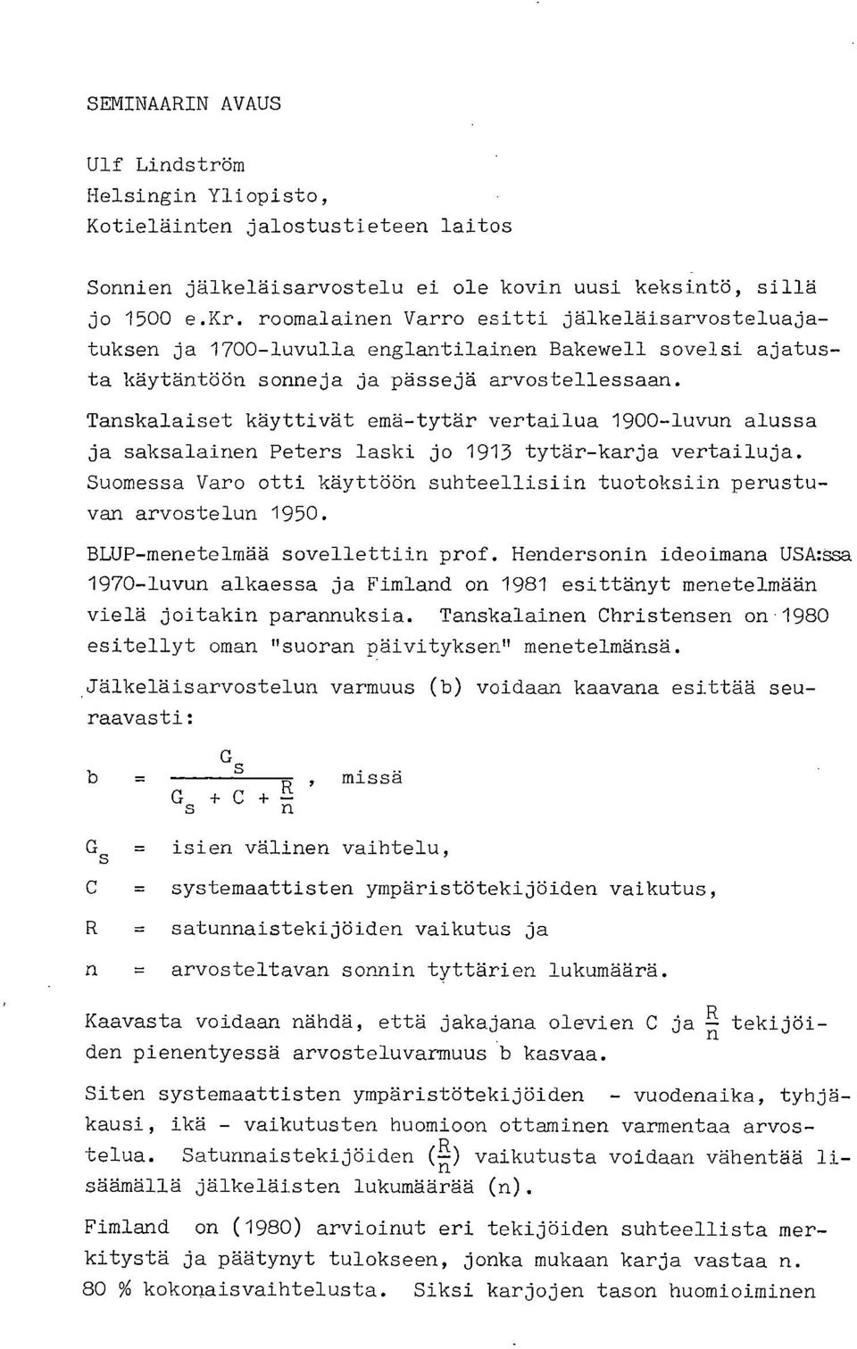 Tanskalaiset käyttivät emä-tytär vertailua 1900-luvun alussa ja saksalainen Peters laski jo 1913 tytär-karja vertailuja.