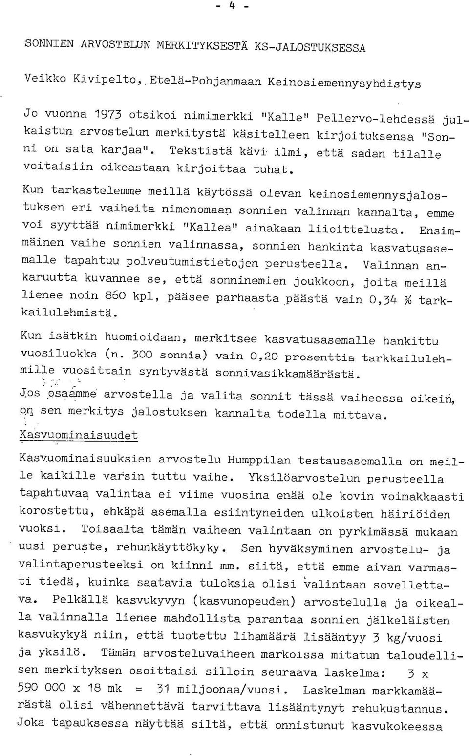 Kun tarkastelemme meillä käytössä olevan keinosiemennysjalostuksen eri vaiheita nimenomaan sonnien valinnan kannalta, emme voi syyttää nimimerkki "Kallea" ainakaan liioittelusta.