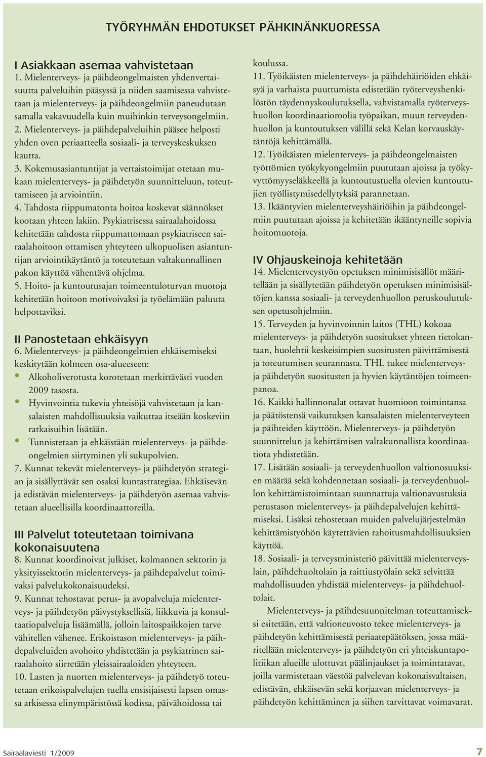 terveysongelmiin. 2. Mielenterveys- ja päihdepalveluihin pääsee helposti yhden oven periaatteella sosiaali- ja terveyskeskuksen kautta. 3.