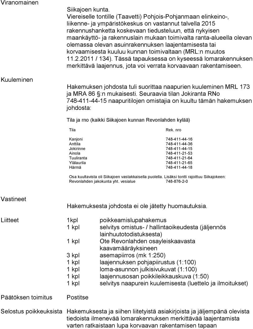 rakennuslain mukaan toimivalta ranta-alueella olevan olemassa olevan asuinrakennuksen laajentamisesta tai korvaamisesta kuuluu kunnan toimivaltaan (MRL:n muutos 11.2.2011 / 134).