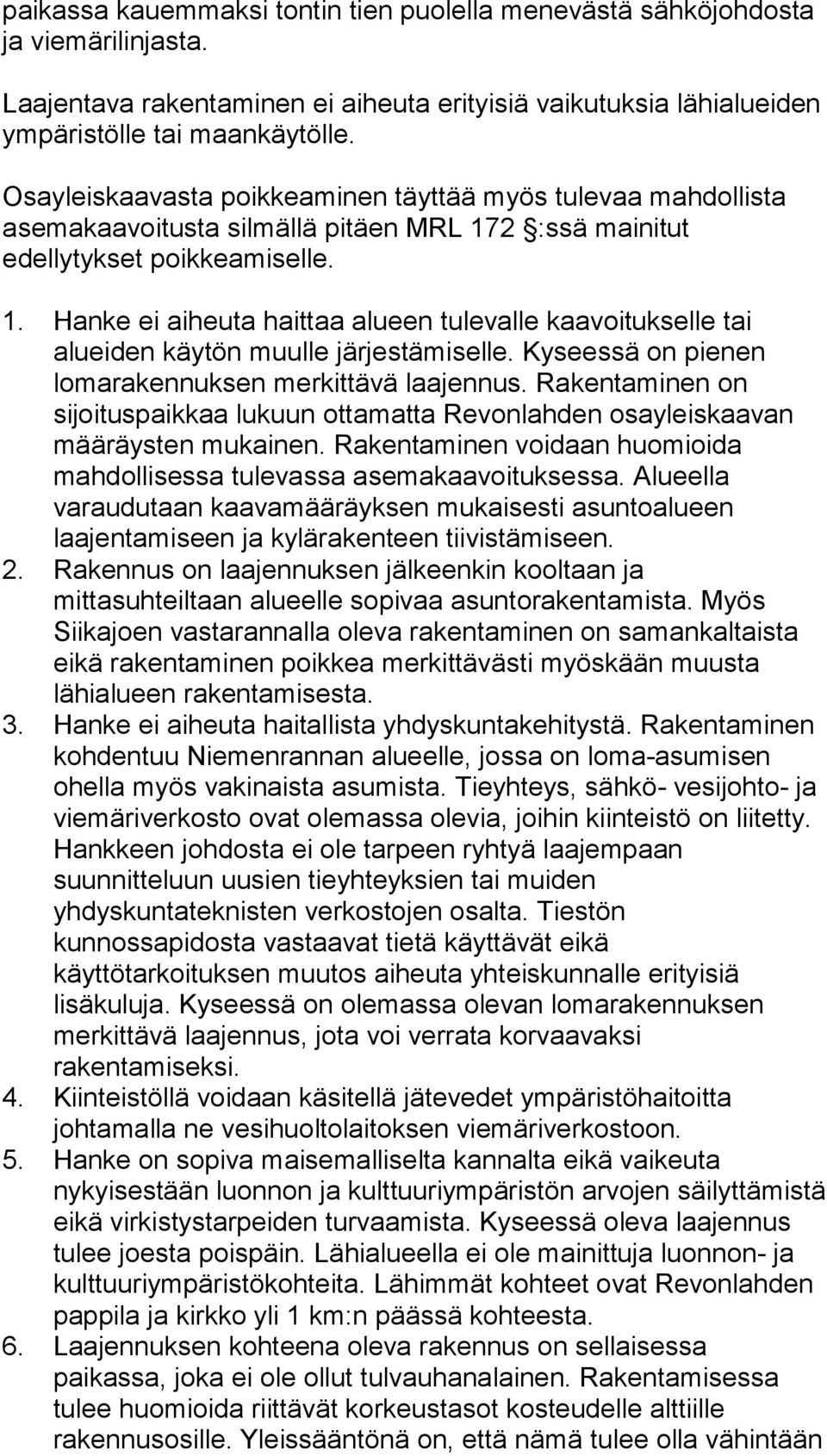 2 :ssä mainitut edellytykset poikkeamiselle. 1. Hanke ei aiheuta haittaa alueen tulevalle kaavoitukselle tai alueiden käytön muulle järjestämiselle.