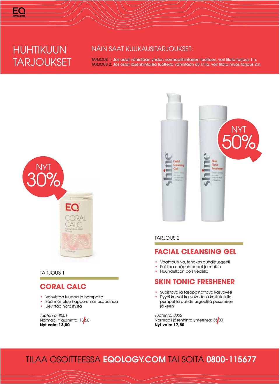 NYT 50% NYT 30% TARJOUS 2 Facial Cleansing Gel TARJOUS 1 Coral Calc Vahvistaa luustoa ja hampaita Säännöstelee happo-emästasapainoa Lievittää närästystä Tuotenro: 8001 Normaali tilaushinta: 18,60 Nyt