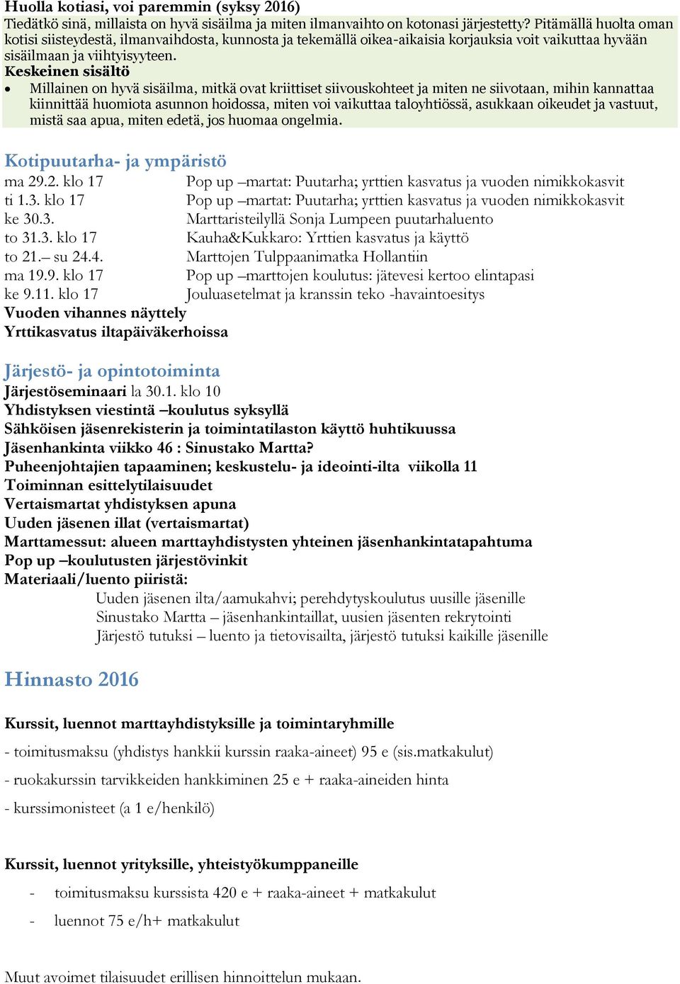 Keskeinen sisältö Millainen on hyvä sisäilma, mitkä ovat kriittiset siivouskohteet ja miten ne siivotaan, mihin kannattaa kiinnittää huomiota asunnon hoidossa, miten voi vaikuttaa taloyhtiössä,