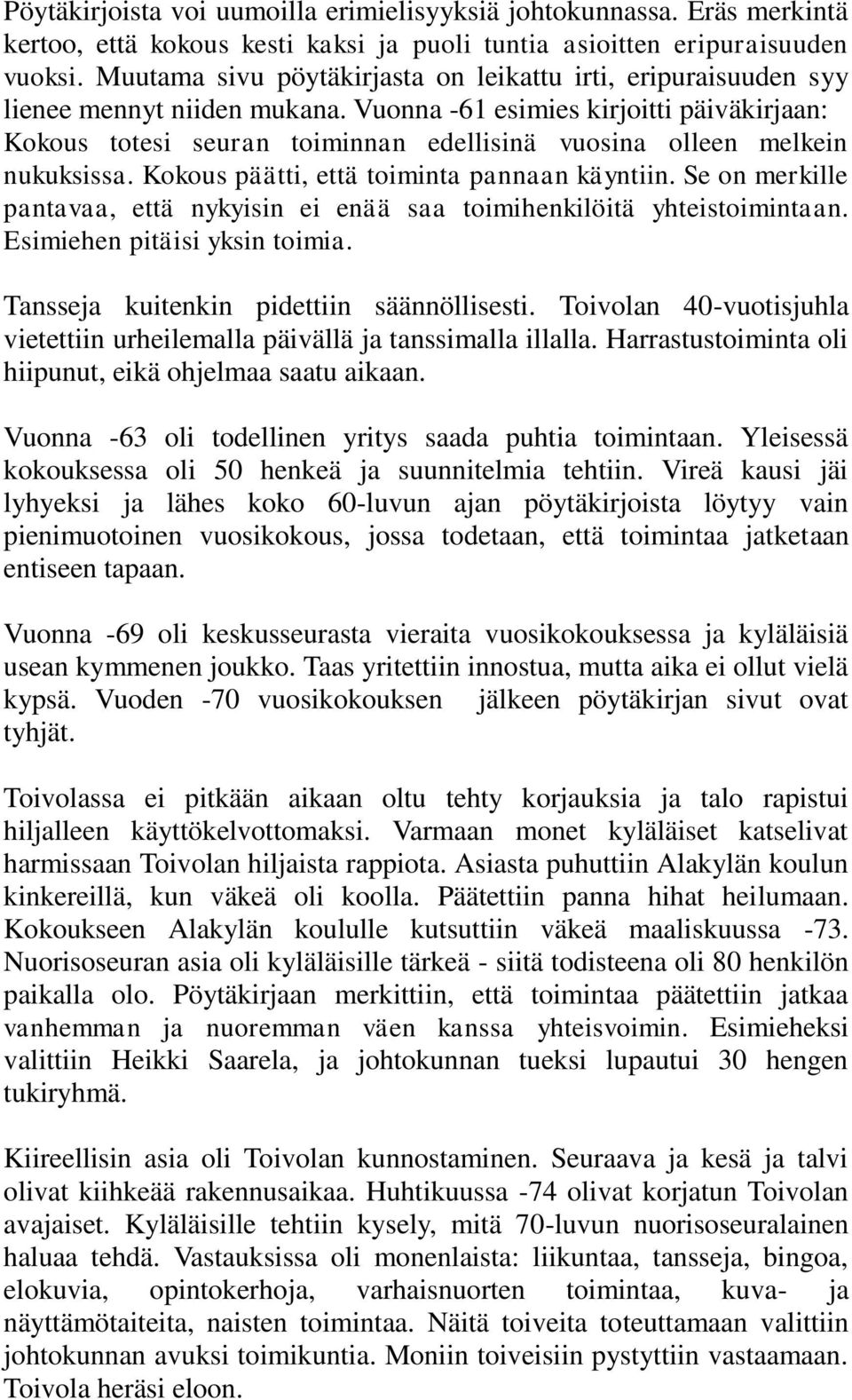 Vuonna -61 esimies kirjoitti päiväkirjaan: Kokous totesi seuran toiminnan edellisinä vuosina olleen melkein nukuksissa. Kokous päätti, että toiminta pannaan käyntiin.