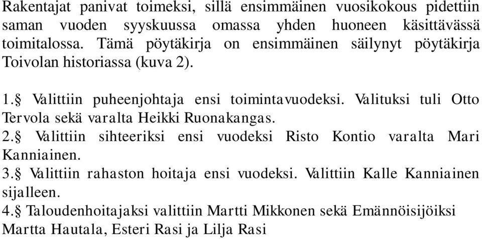 Valituksi tuli Otto Tervola sekä varalta Heikki Ruonakangas. 2. Valittiin sihteeriksi ensi vuodeksi Risto Kontio varalta Mari Kanniainen. 3.