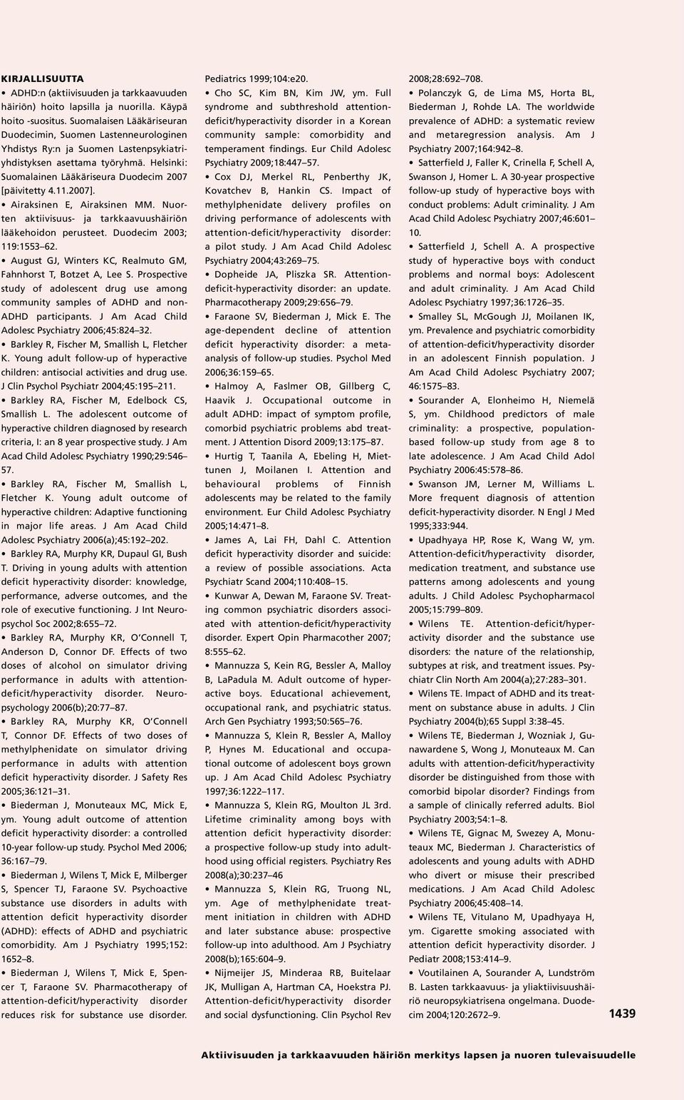2007]. Airaksinen E, Airaksinen MM. Nuorten aktiivisuus- ja tarkkaavuushäiriön lääkehoidon perusteet. Duodecim 2003; 119:1553 62. August GJ, Winters KC, Realmuto GM, Fahnhorst T, Botzet A, Lee S.