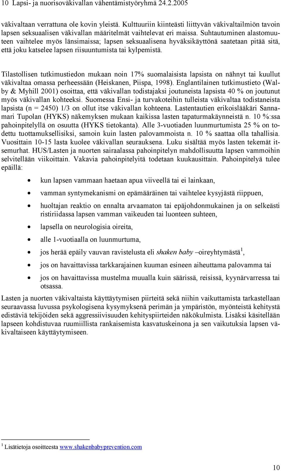 Tilastollisen tutkimustiedon mukaan noin 17% suomalaisista lapsista on nähnyt tai kuullut väkivaltaa omassa perheessään (Heiskanen, Piispa, 1998).