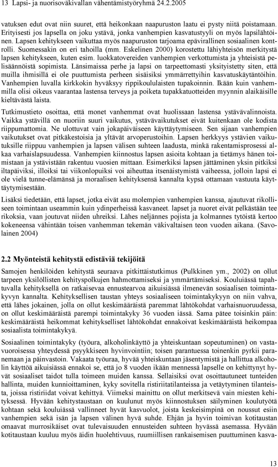 Eskelinen 2000) korostettu lähiyhteisön merkitystä lapsen kehitykseen, kuten esim. luokkatovereiden vanhempien verkottumista ja yhteisistä pelisäännöistä sopimista.