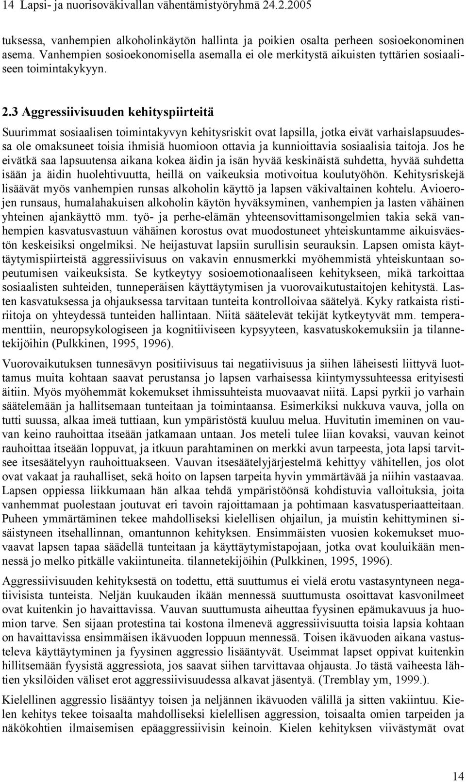 3 Aggressiivisuuden kehityspiirteitä Suurimmat sosiaalisen toimintakyvyn kehitysriskit ovat lapsilla, jotka eivät varhaislapsuudessa ole omaksuneet toisia ihmisiä huomioon ottavia ja kunnioittavia