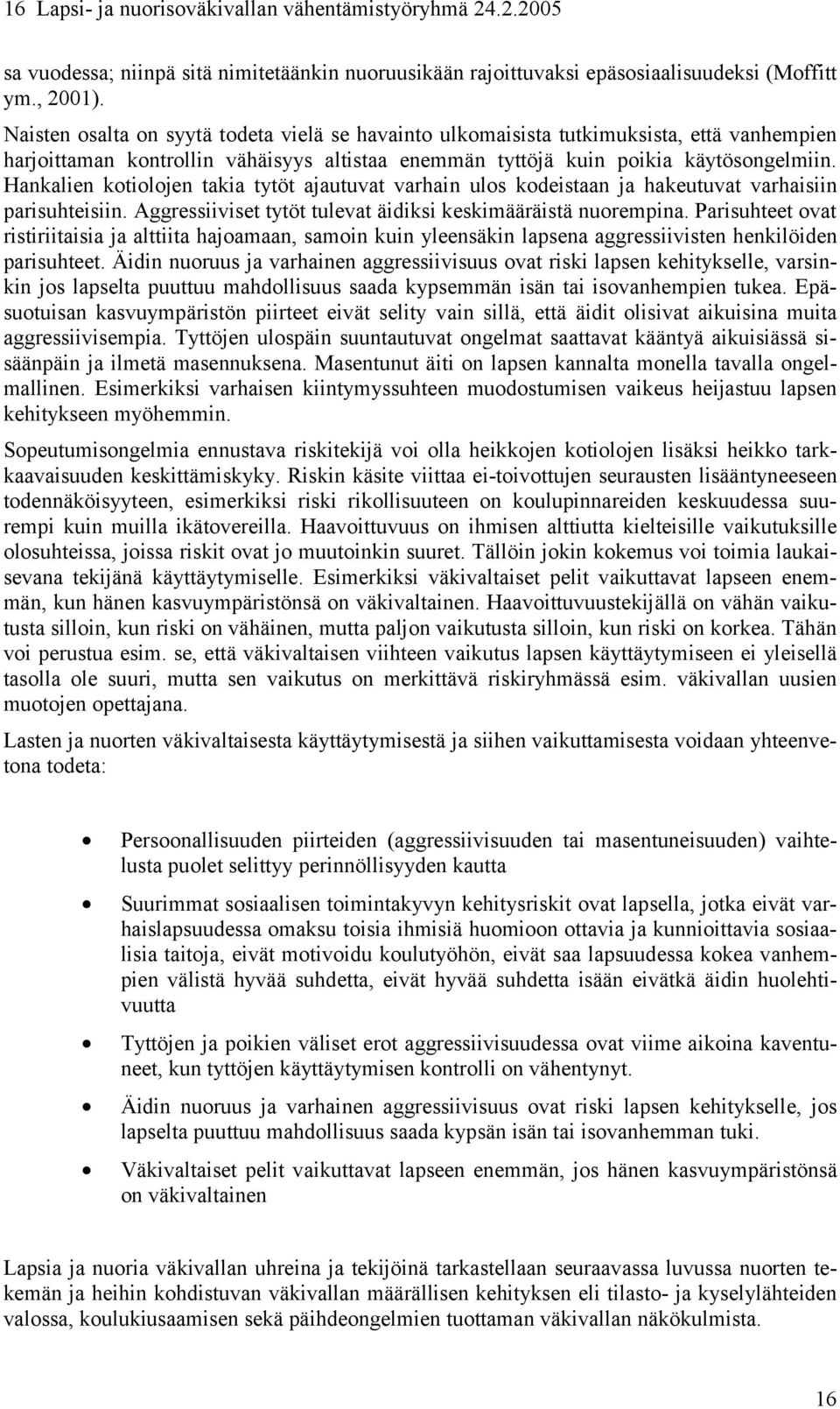 Hankalien kotiolojen takia tytöt ajautuvat varhain ulos kodeistaan ja hakeutuvat varhaisiin parisuhteisiin. Aggressiiviset tytöt tulevat äidiksi keskimääräistä nuorempina.