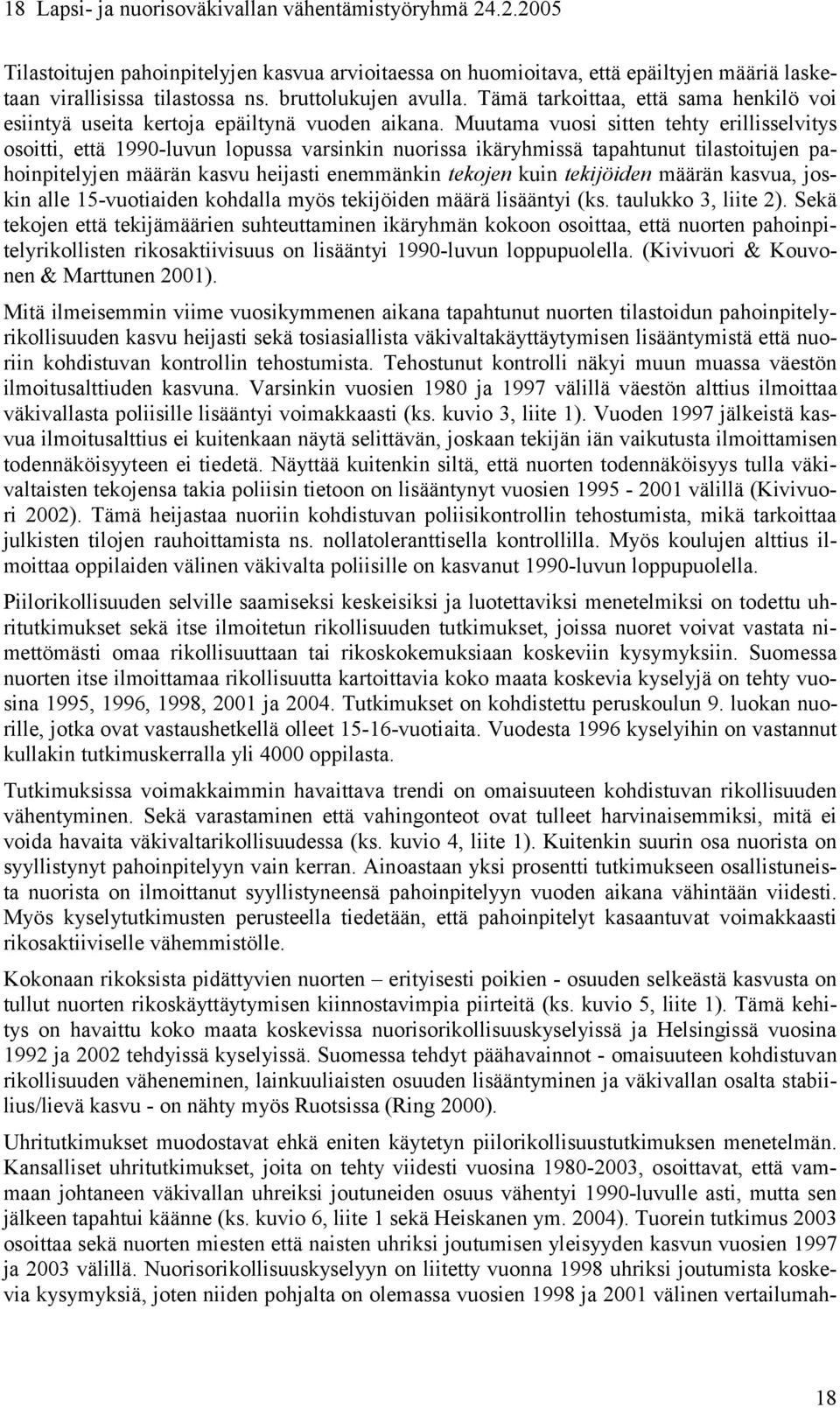 Muutama vuosi sitten tehty erillisselvitys osoitti, että 1990-luvun lopussa varsinkin nuorissa ikäryhmissä tapahtunut tilastoitujen pahoinpitelyjen määrän kasvu heijasti enemmänkin tekojen kuin