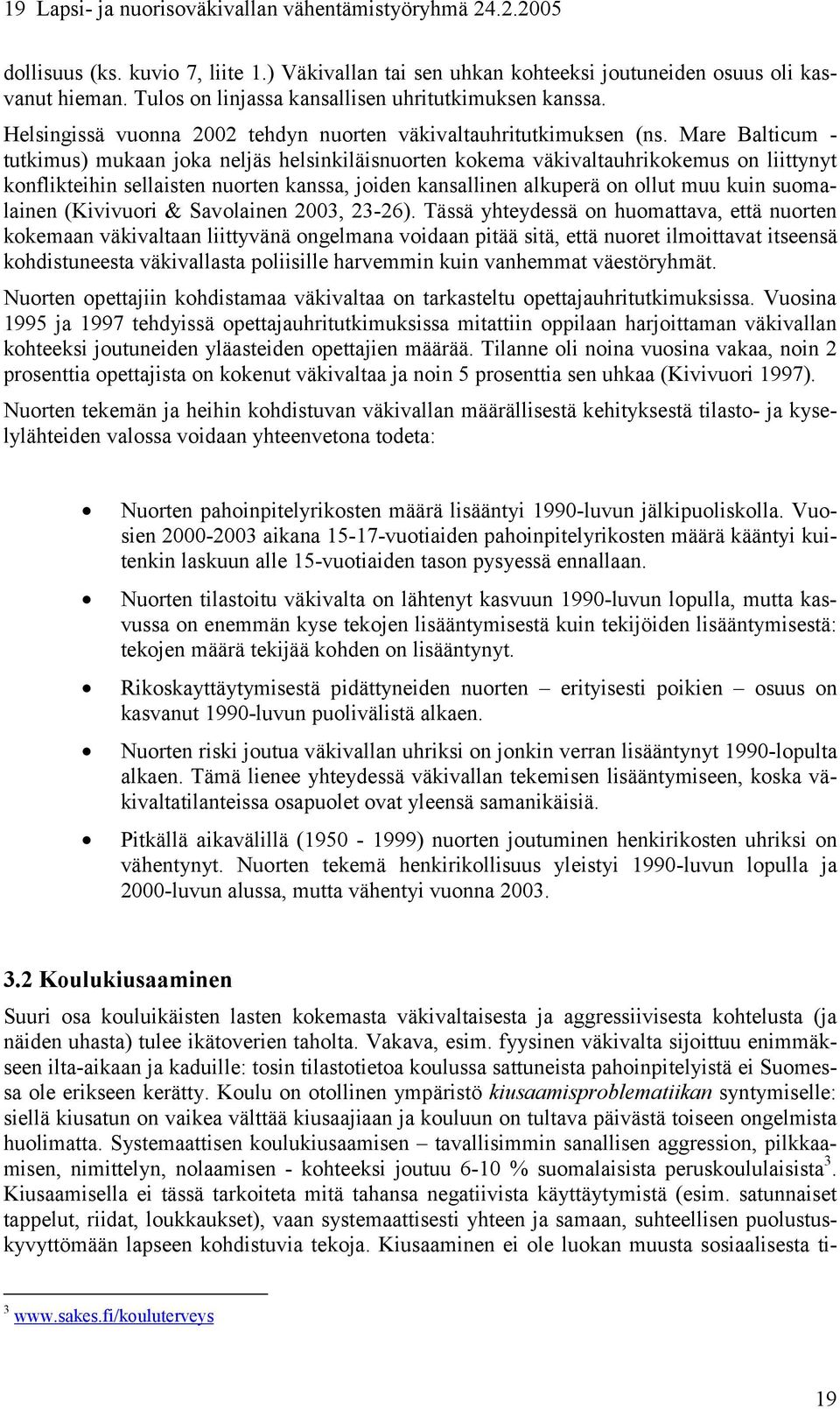 Mare Balticum - tutkimus) mukaan joka neljäs helsinkiläisnuorten kokema väkivaltauhrikokemus on liittynyt konflikteihin sellaisten nuorten kanssa, joiden kansallinen alkuperä on ollut muu kuin