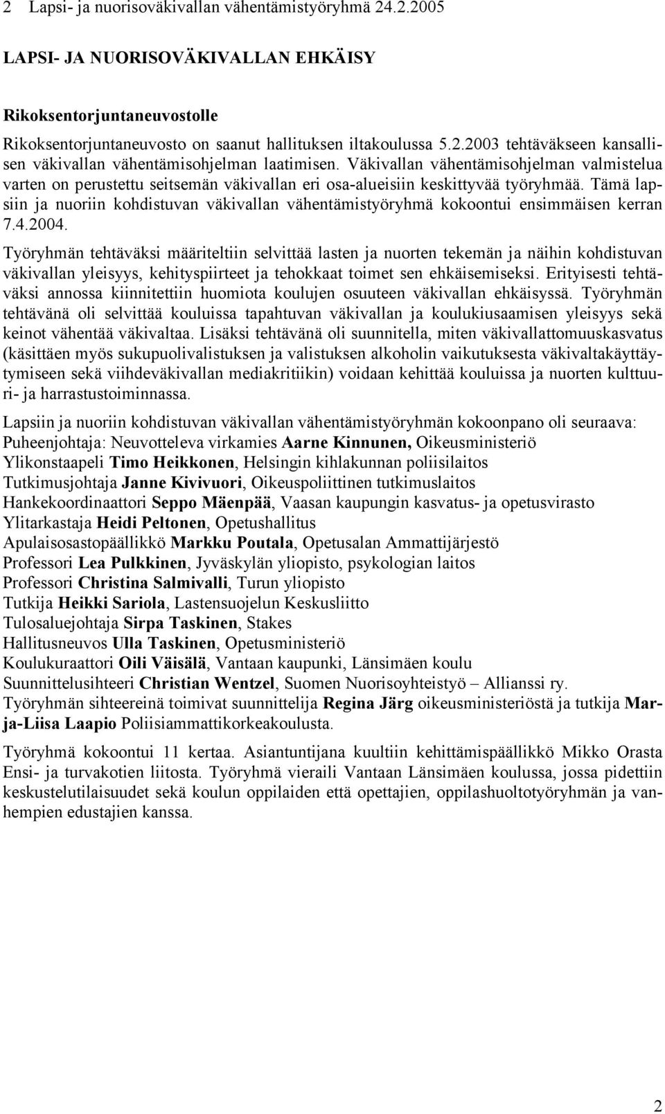 Tämä lapsiin ja nuoriin kohdistuvan väkivallan vähentämistyöryhmä kokoontui ensimmäisen kerran 7.4.2004.