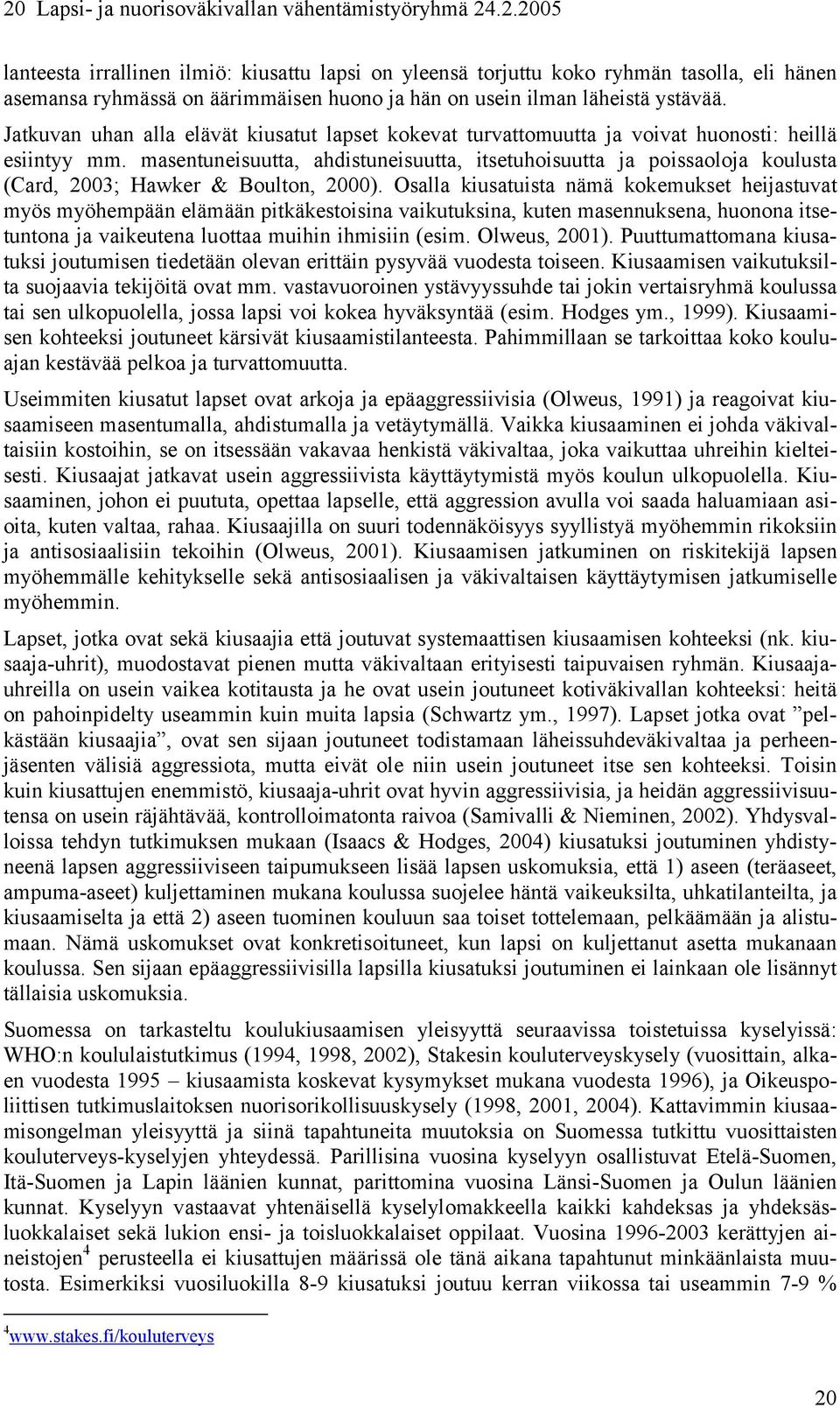 masentuneisuutta, ahdistuneisuutta, itsetuhoisuutta ja poissaoloja koulusta (Card, 2003; Hawker & Boulton, 2000).