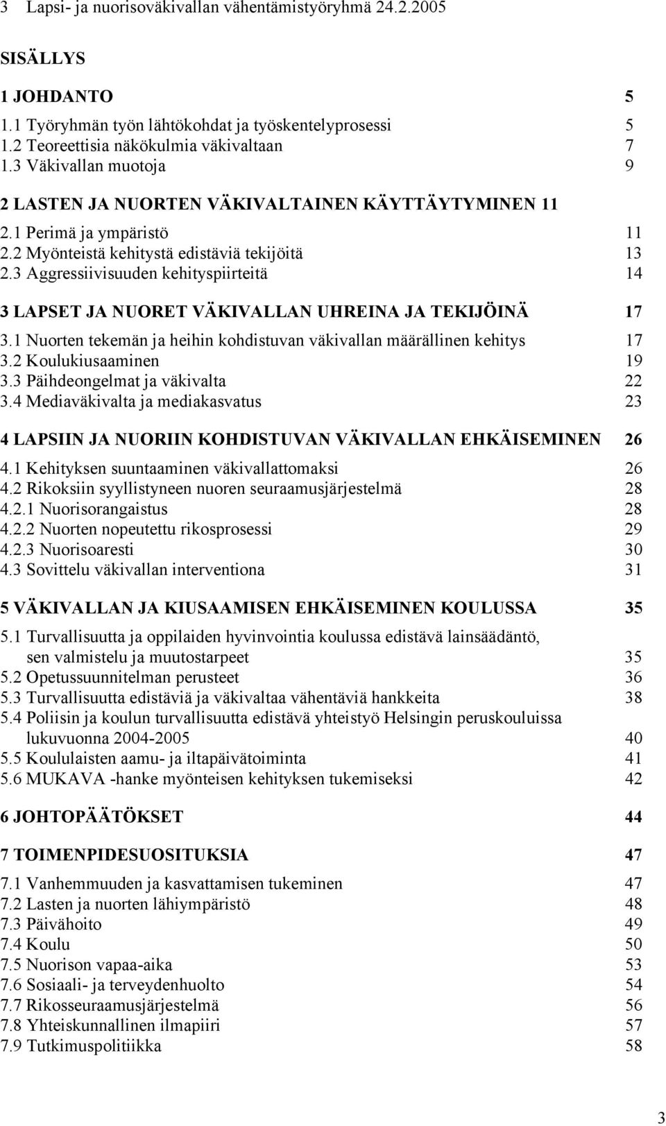 3 Aggressiivisuuden kehityspiirteitä 14 3 LAPSET JA NUORET VÄKIVALLAN UHREINA JA TEKIJÖINÄ 17 3.1 Nuorten tekemän ja heihin kohdistuvan väkivallan määrällinen kehitys 17 3.2 Koulukiusaaminen 19 3.