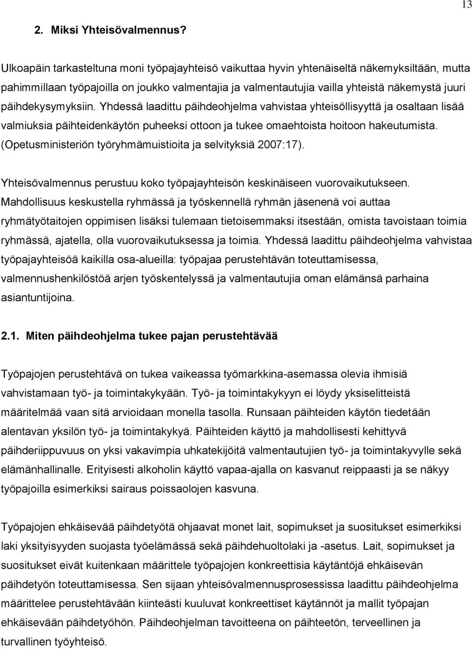 päihdekysymyksiin. Yhdessä laadittu päihdeohjelma vahvistaa yhteisöllisyyttä ja osaltaan lisää valmiuksia päihteidenkäytön puheeksi ottoon ja tukee omaehtoista hoitoon hakeutumista.