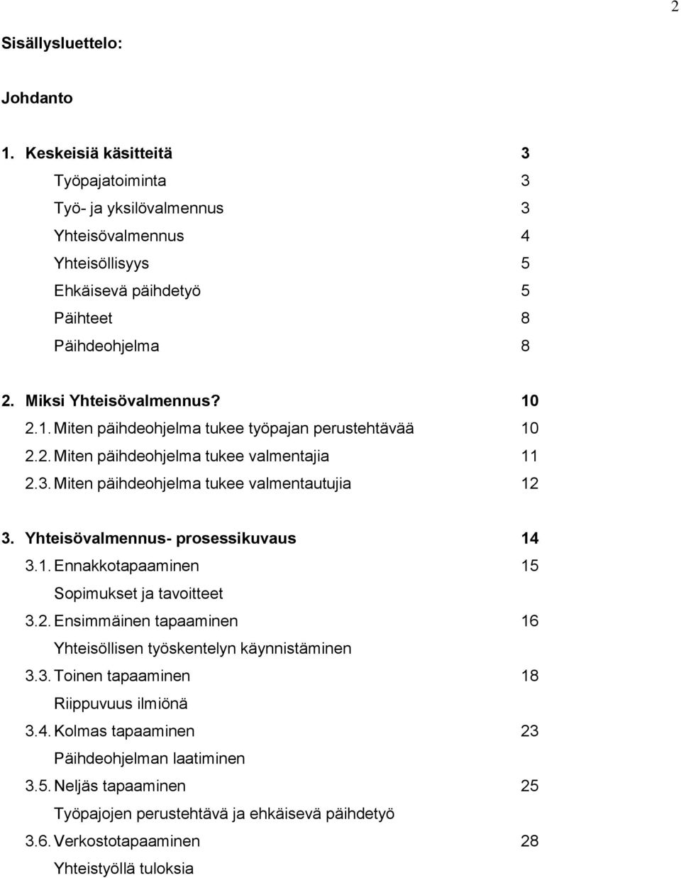 Yhteisövalmennus- prosessikuvaus 14 3.1. Ennakkotapaaminen 15 Sopimukset ja tavoitteet 3.2. Ensimmäinen tapaaminen 16 Yhteisöllisen työskentelyn käynnistäminen 3.3. Toinen tapaaminen 18 Riippuvuus ilmiönä 3.