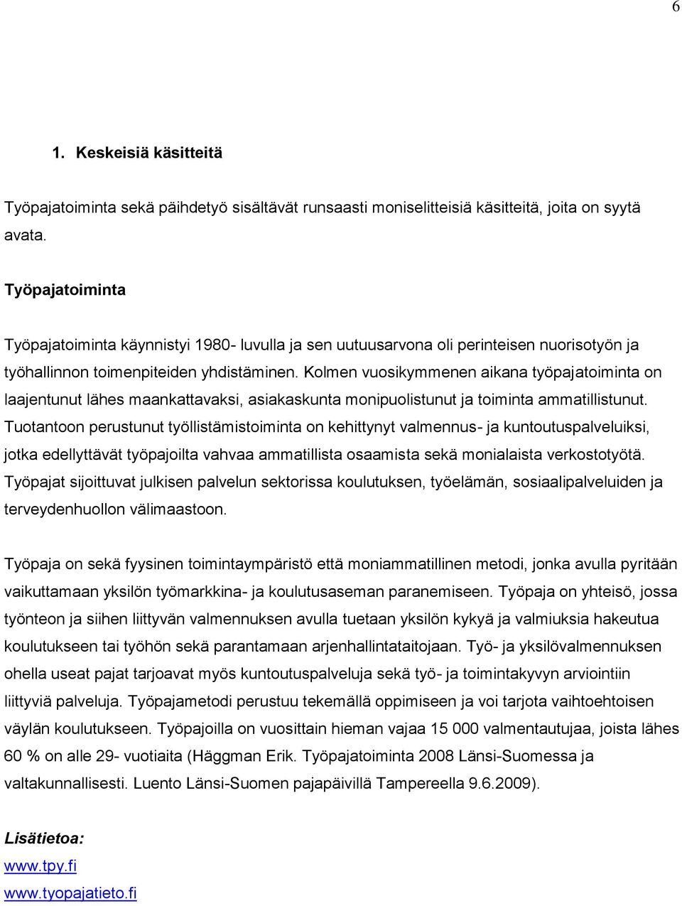 Kolmen vuosikymmenen aikana työpajatoiminta on laajentunut lähes maankattavaksi, asiakaskunta monipuolistunut ja toiminta ammatillistunut.