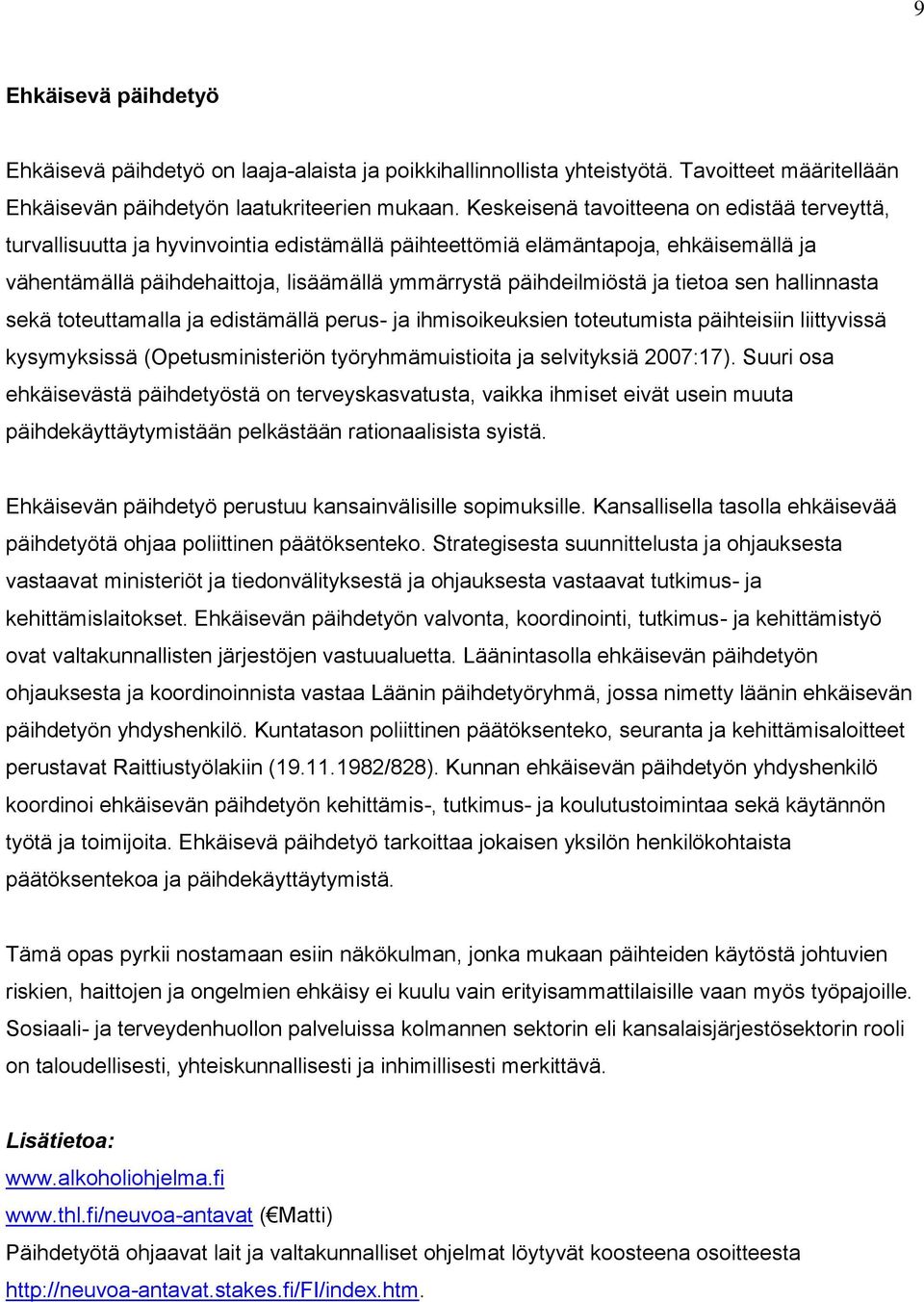 ja tietoa sen hallinnasta sekä toteuttamalla ja edistämällä perus- ja ihmisoikeuksien toteutumista päihteisiin liittyvissä kysymyksissä (Opetusministeriön työryhmämuistioita ja selvityksiä 2007:17).