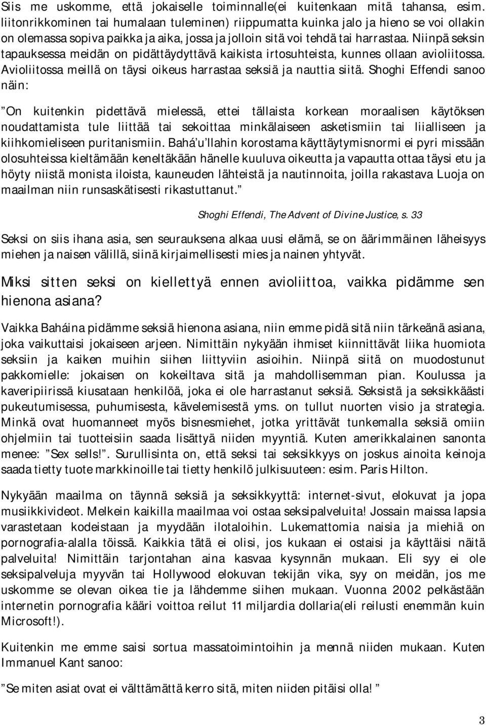 Niinpä seksin tapauksessa meidän on pidättäydyttävä kaikista irtosuhteista, kunnes ollaan avioliitossa. Avioliitossa meillä on täysi oikeus harrastaa seksiä ja nauttia siitä.