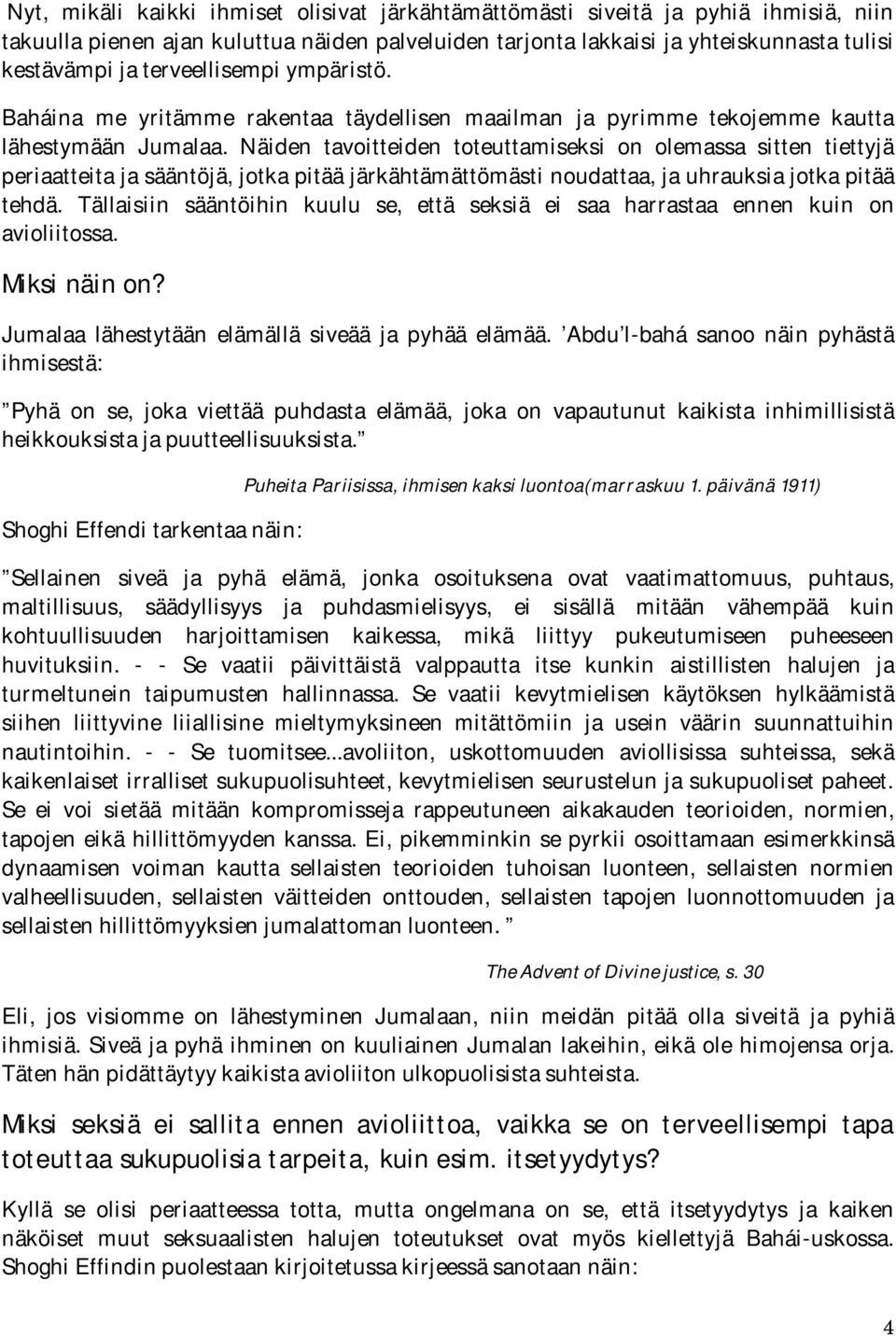 Näiden tavoitteiden toteuttamiseksi on olemassa sitten tiettyjä periaatteita ja sääntöjä, jotka pitää järkähtämättömästi noudattaa, ja uhrauksia jotka pitää tehdä.