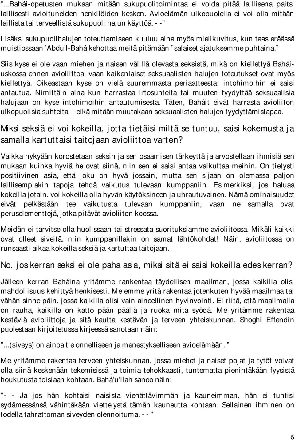 - - Lisäksi sukupuolihalujen toteuttamiseen kuuluu aina myös mielikuvitus, kun taas eräässä muistiossaan Abdu l-bahá kehottaa meitä pitämään salaiset ajatuksemme puhtaina.