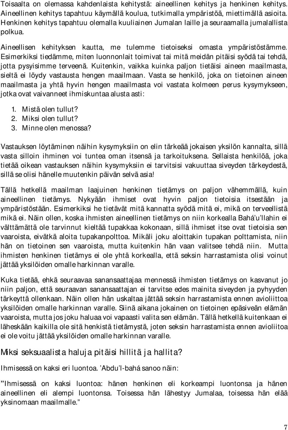 Esimerkiksi tiedämme, miten luonnonlait toimivat tai mitä meidän pitäisi syödä tai tehdä, jotta pysyisimme terveenä.