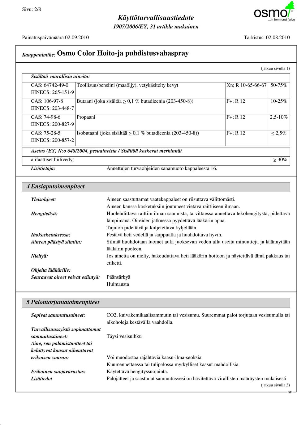 0,1 % butadieenia (203-450-8)) F+; R 12 2,5% Asetus (EY) N:o 648/2004, pesuaineista / Sisältöä koskevat merkinnät alifaattiset hiilivedyt 30% Lisätietoja: Annettujen turvaohjeiden sanamuoto