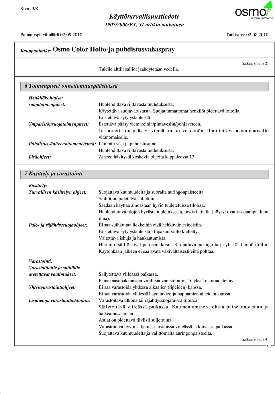 Suojautumattomat henkilöt pidettävä loitolla. Eristettävä sytytyslähteistä Estettävä pääsy viemäreihin/pintavesiin/pohjaveteen.