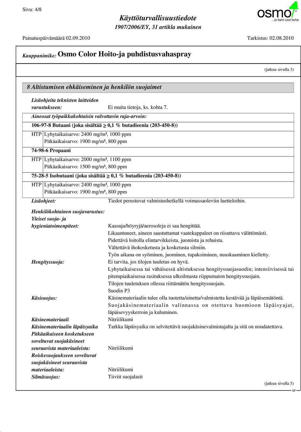 74-98-6 Propaani HTP Lyhytaikaisarvo: 2000 mg/m³, 1100 ppm Pitkäaikaisarvo: 1500 mg/m³, 800 ppm 75-28-5 Isobutaani (joka sisältää 0,1 % butadieenia (203-450-8)) HTP Lyhytaikaisarvo: 2400 mg/m³, 1000