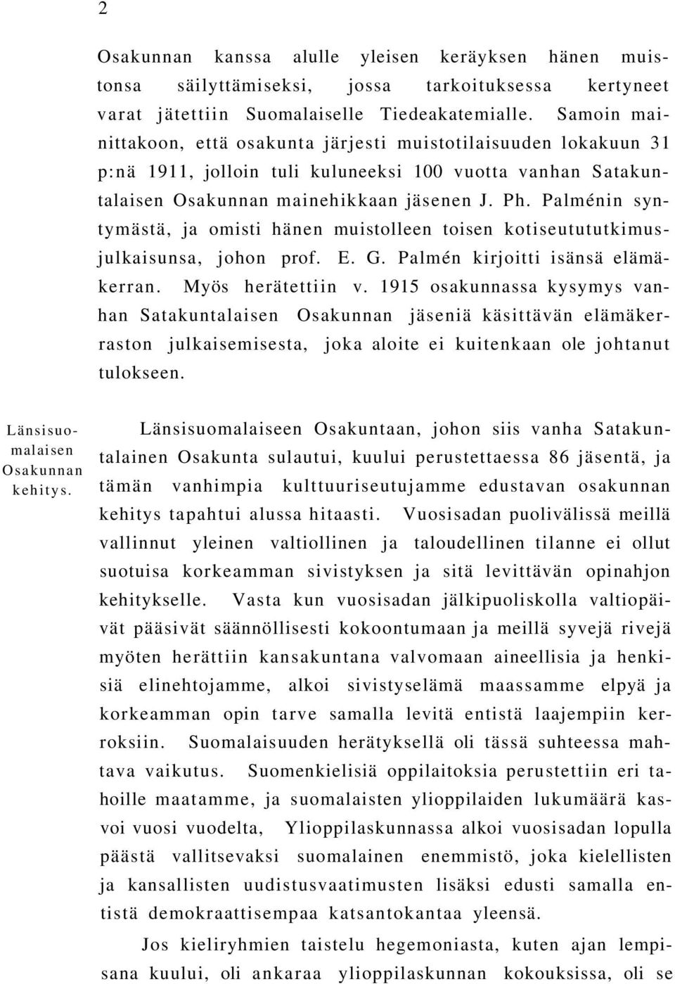 Palménin syntymästä, ja omisti hänen muistolleen toisen kotiseutututkimusjulkaisunsa, johon prof. E. G. Palmén kirjoitti isänsä elämäkerran. Myös herätettiin v.