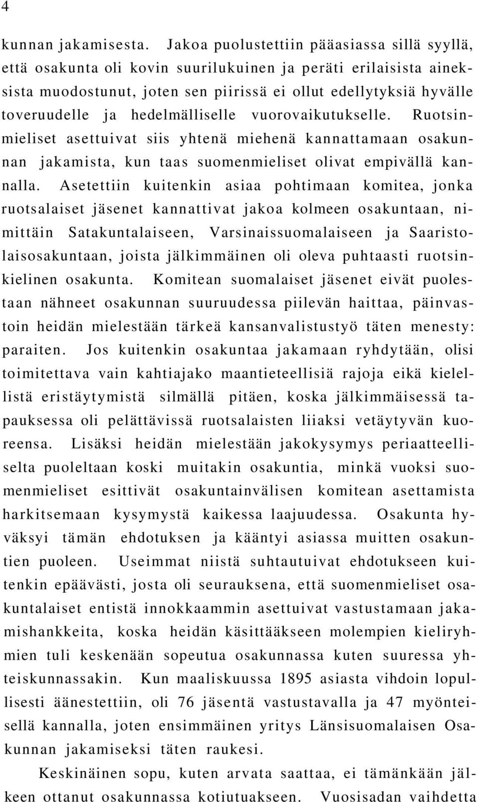 hedelmälliselle vuorovaikutukselle. Ruotsinmieliset asettuivat siis yhtenä miehenä kannattamaan osakunnan jakamista, kun taas suomenmieliset olivat empivällä kannalla.