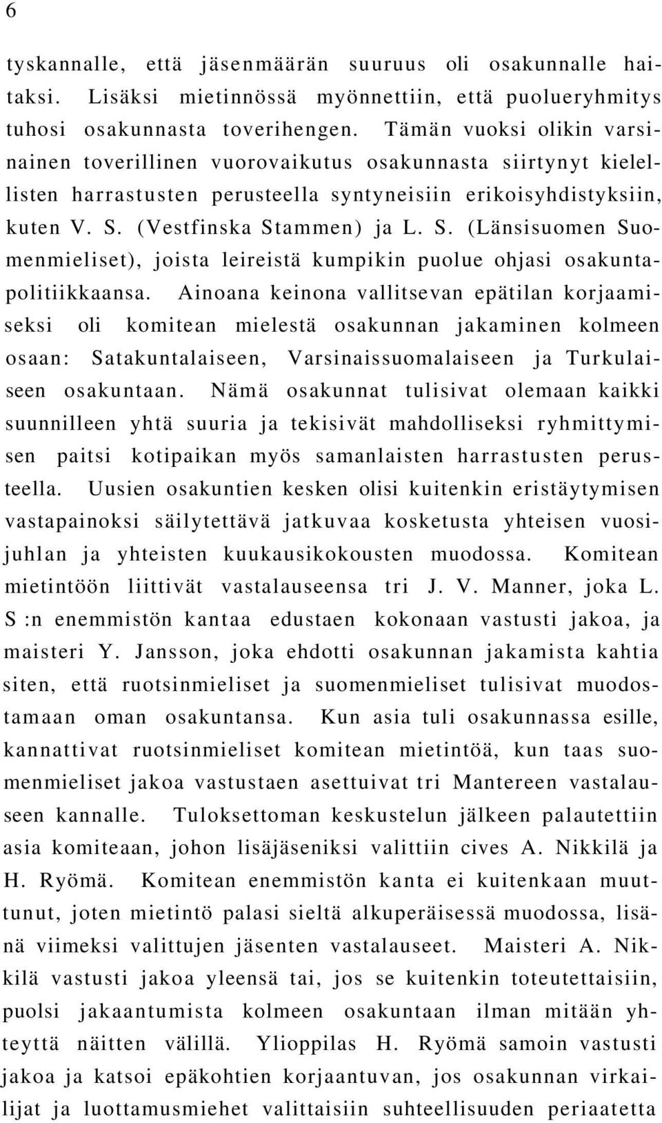 (Vestfinska Stammen) ja L. S. (Länsisuomen Suomenmieliset), joista leireistä kumpikin puolue ohjasi osakuntapolitiikkaansa.