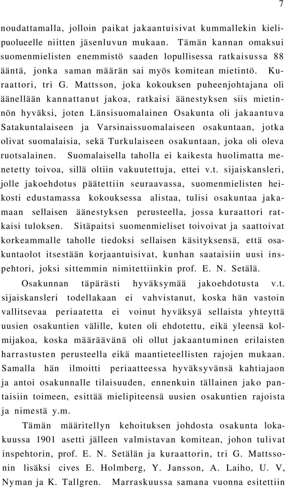 Mattsson, joka kokouksen puheenjohtajana oli äänellään kannattanut jakoa, ratkaisi äänestyksen siis mietinnön hyväksi, joten Länsisuomalainen Osakunta oli jakaantuva Satakuntalaiseen ja