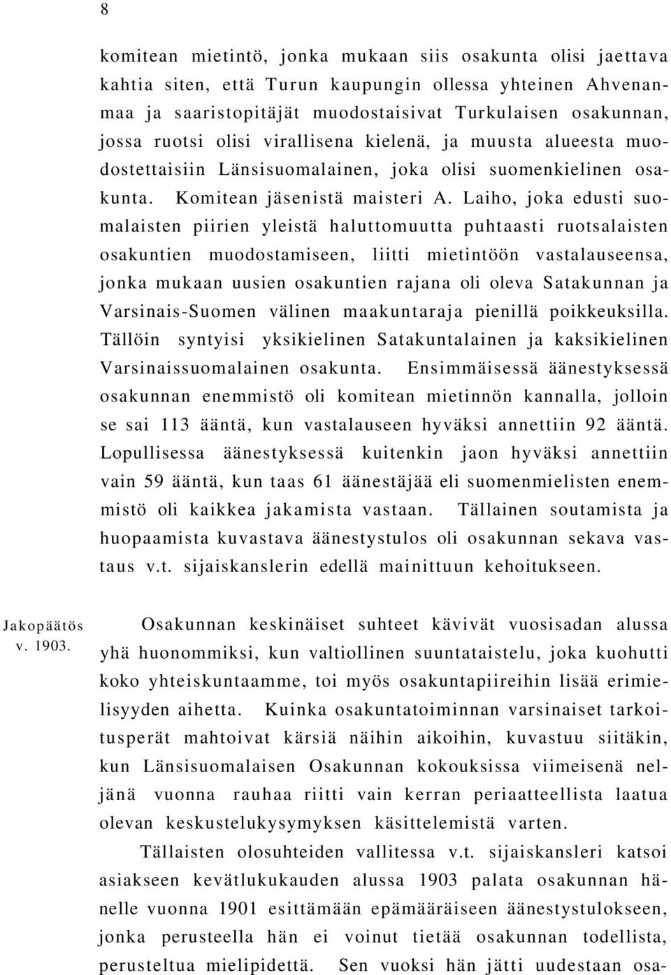 Laiho, joka edusti suomalaisten piirien yleistä haluttomuutta puhtaasti ruotsalaisten osakuntien muodostamiseen, liitti mietintöön vastalauseensa, jonka mukaan uusien osakuntien rajana oli oleva