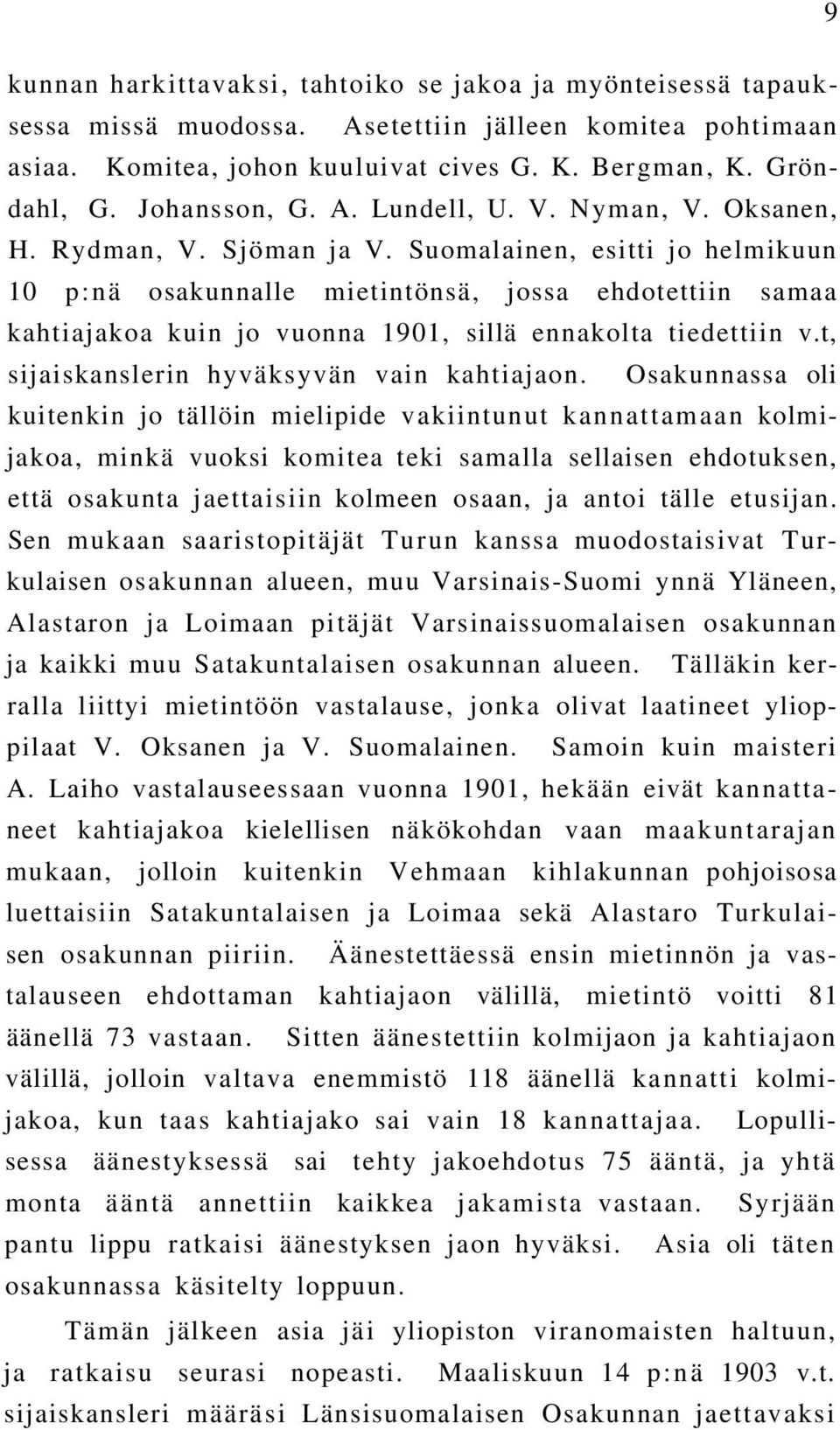 Suomalainen, esitti jo helmikuun 10 p:nä osakunnalle mietintönsä, jossa ehdotettiin samaa kahtiajakoa kuin jo vuonna 1901, sillä ennakolta tiedettiin v.t, sijaiskanslerin hyväksyvän vain kahtiajaon.