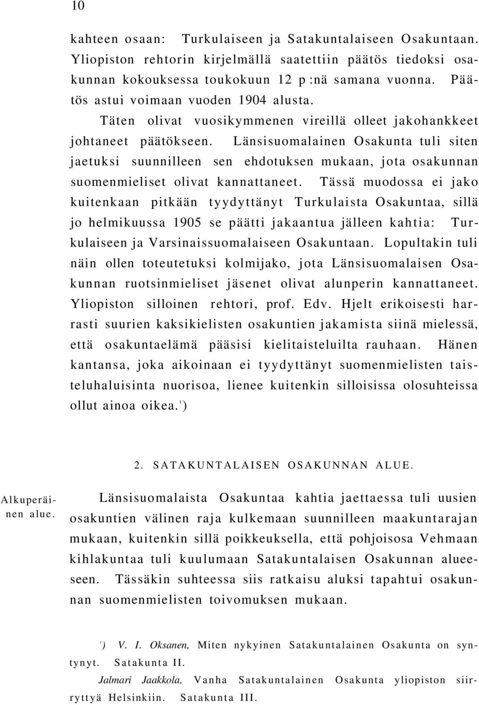 Länsisuomalainen Osakunta tuli siten jaetuksi suunnilleen sen ehdotuksen mukaan, jota osakunnan suomenmieliset olivat kannattaneet.