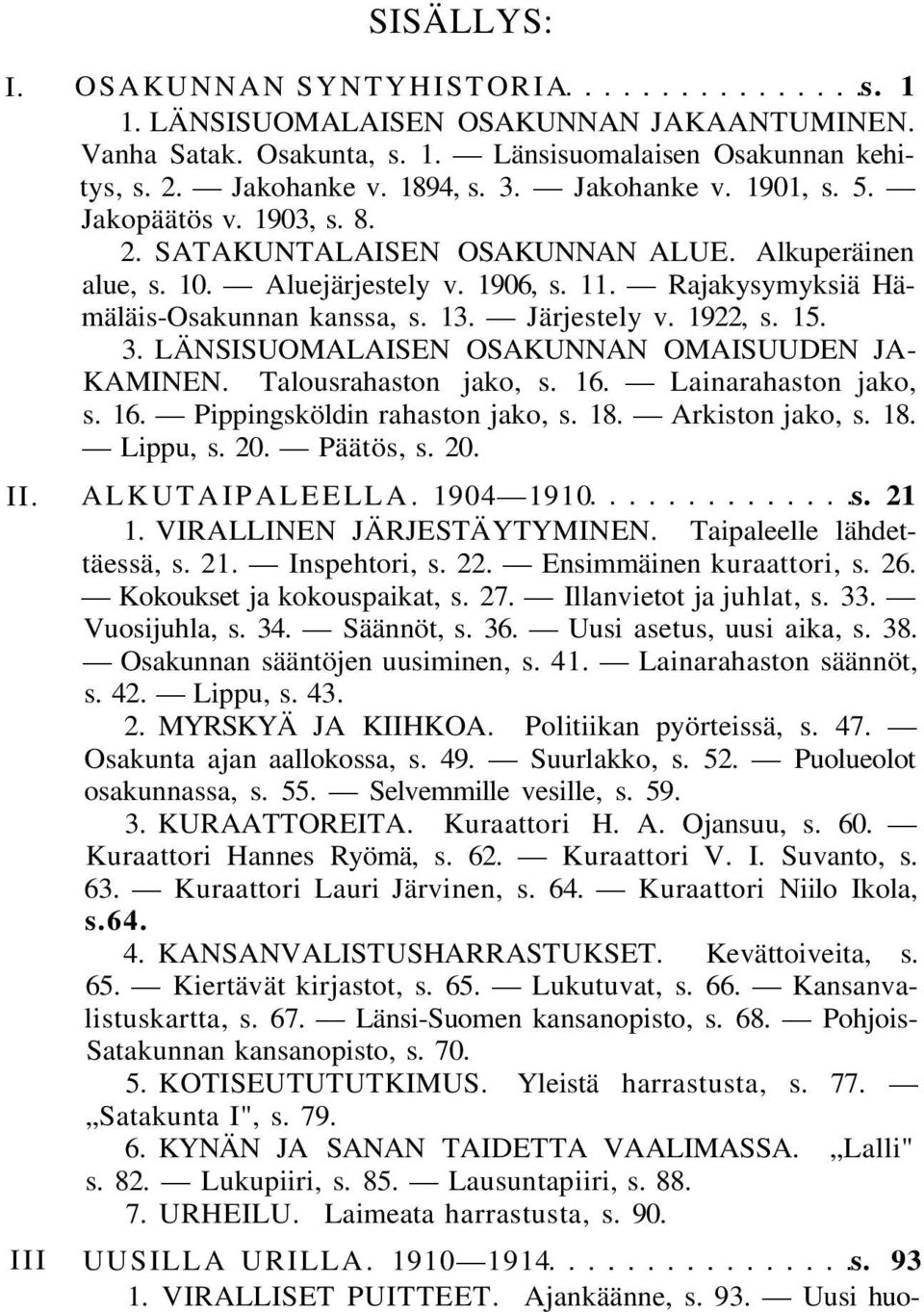 LÄNSISUOMALAISEN OSAKUNNAN OMAISUUDEN JA KAMINEN. Talousrahaston jako, s. 16. Lainarahaston jako, s. 16. Pippingsköldin rahaston jako, s. 18. Arkiston jako, s. 18. Lippu, s. 20. Päätös, s. 20. II.