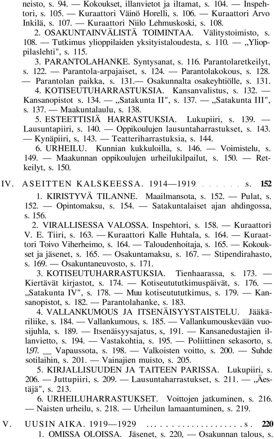 Parantola-arpajaiset, s. 124. Parantolakokous, s. 128. Parantolan paikka, s. 131. Osakunnalta osakeyhtiölle, s. 131. 4. KOTISEUTUHARRASTUKSIA. Kansanvalistus, s. 132. Kansanopistot s. 134.