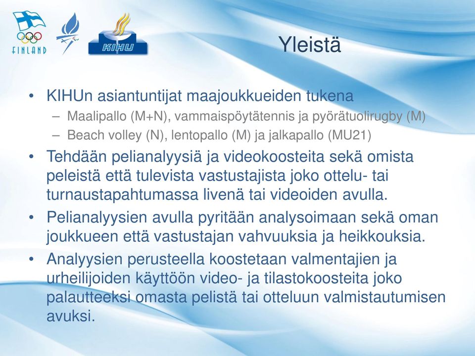 livenä tai videoiden avulla. Pelianalyysien avulla pyritään analysoimaan sekä oman joukkueen että vastustajan vahvuuksia ja heikkouksia.