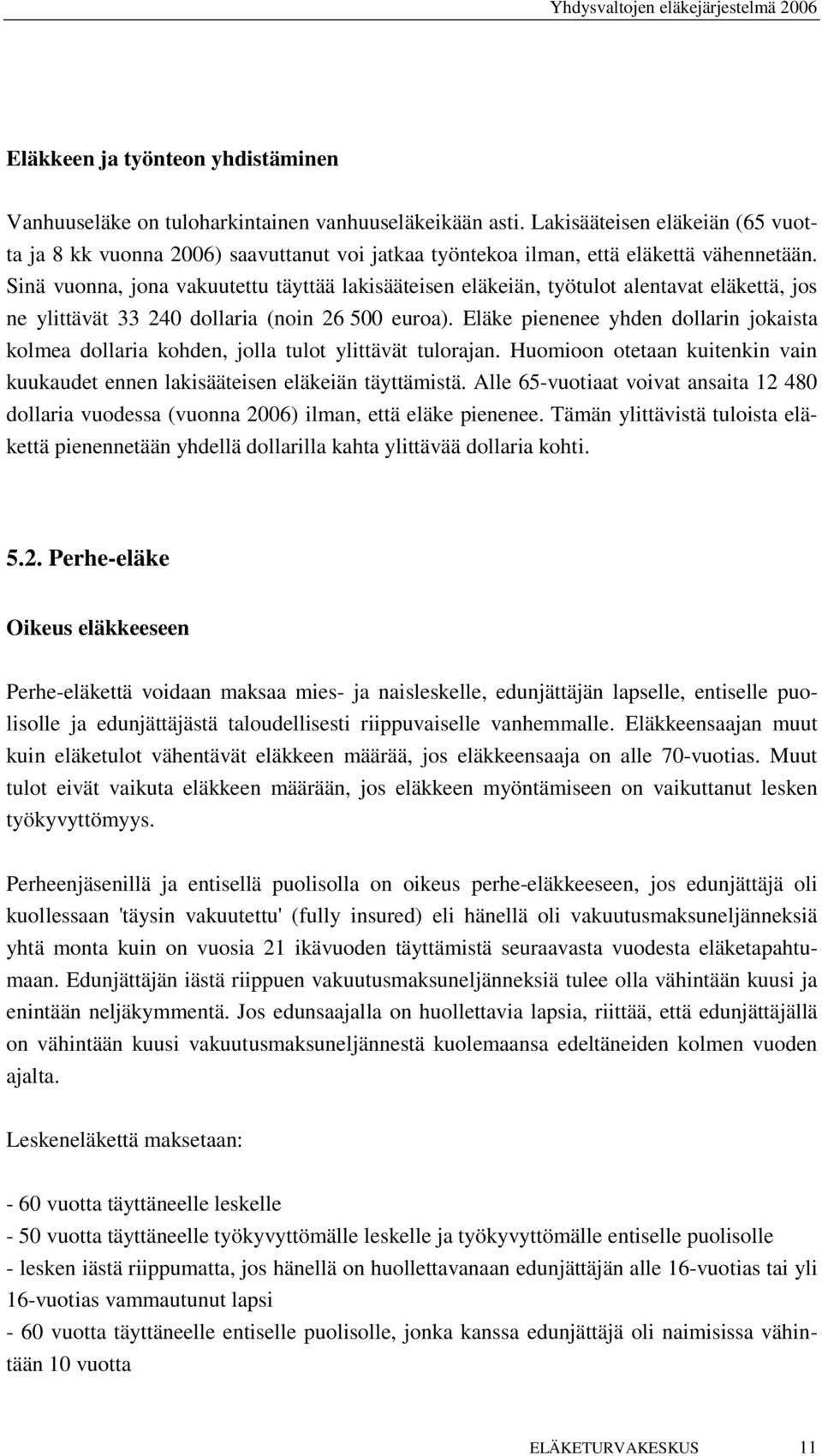 Sinä vuonna, jona vakuutettu täyttää lakisääteisen eläkeiän, työtulot alentavat eläkettä, jos ne ylittävät 33 240 dollaria (noin 26 500 euroa).