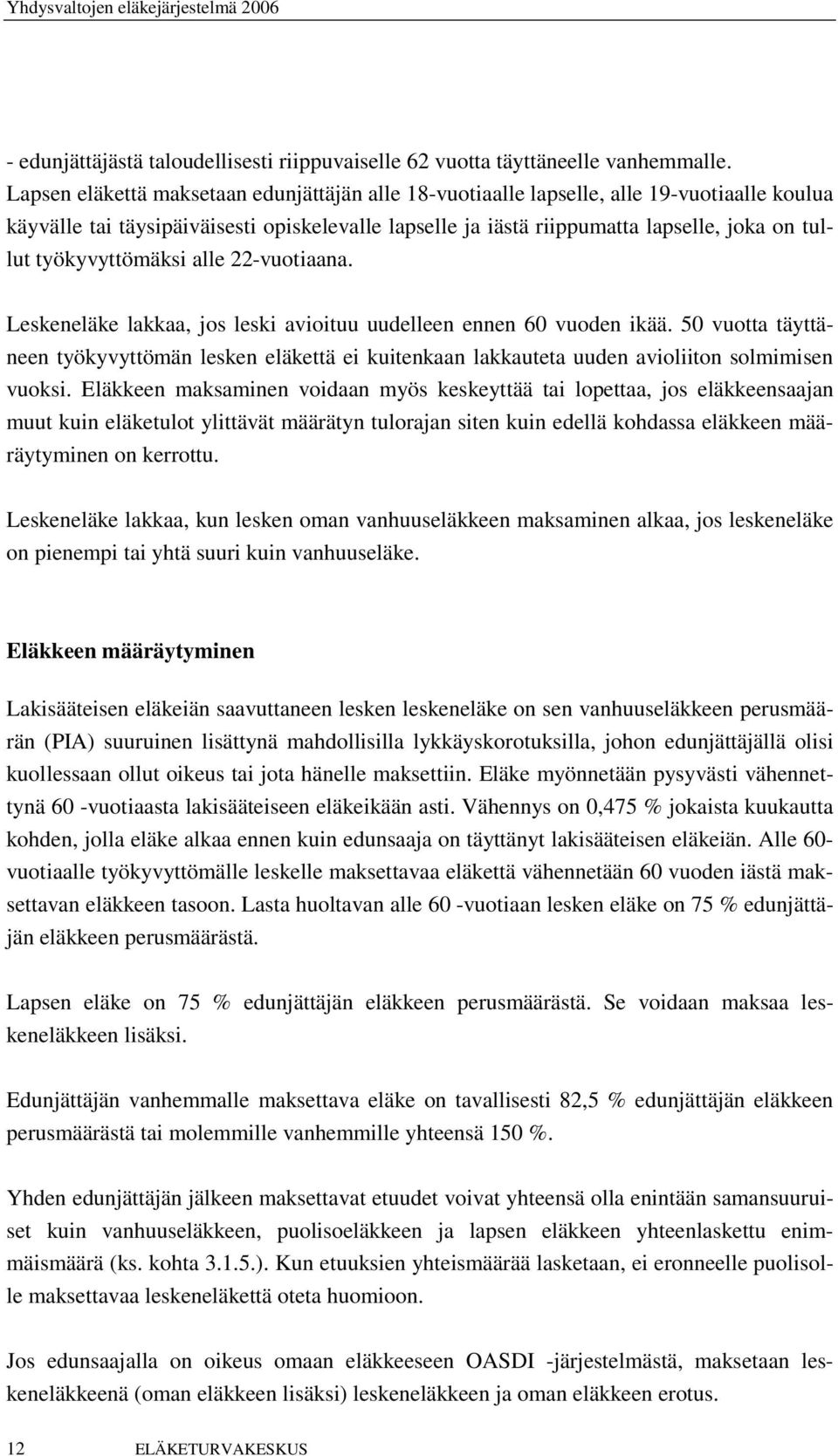 työkyvyttömäksi alle 22-vuotiaana. Leskeneläke lakkaa, jos leski avioituu uudelleen ennen 60 vuoden ikää.